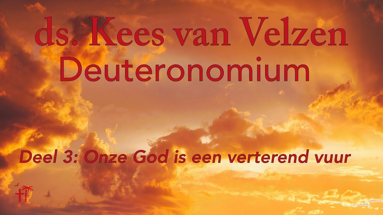 Kees van Velzen - “Onze God is een verterend vuur” - Deteronomium Deel 3