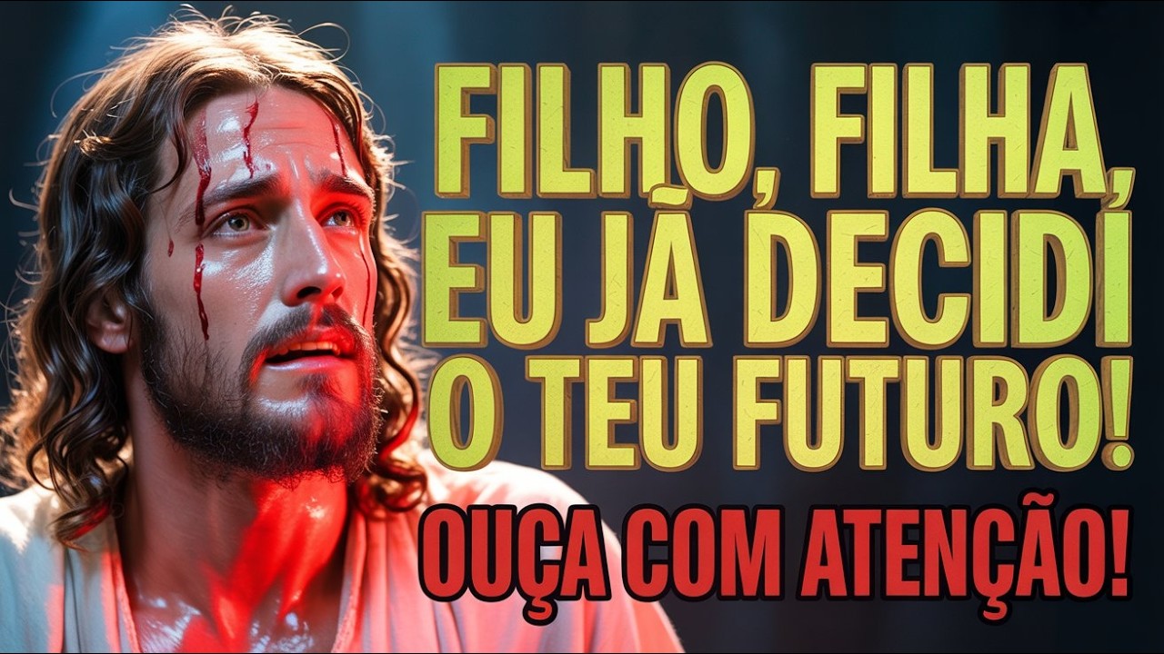 DEUS DIZ: OUÇA COM ATENÇÃO! EU JÁ DECIDI SEU FUTURO! ABRA RÁPIDO!