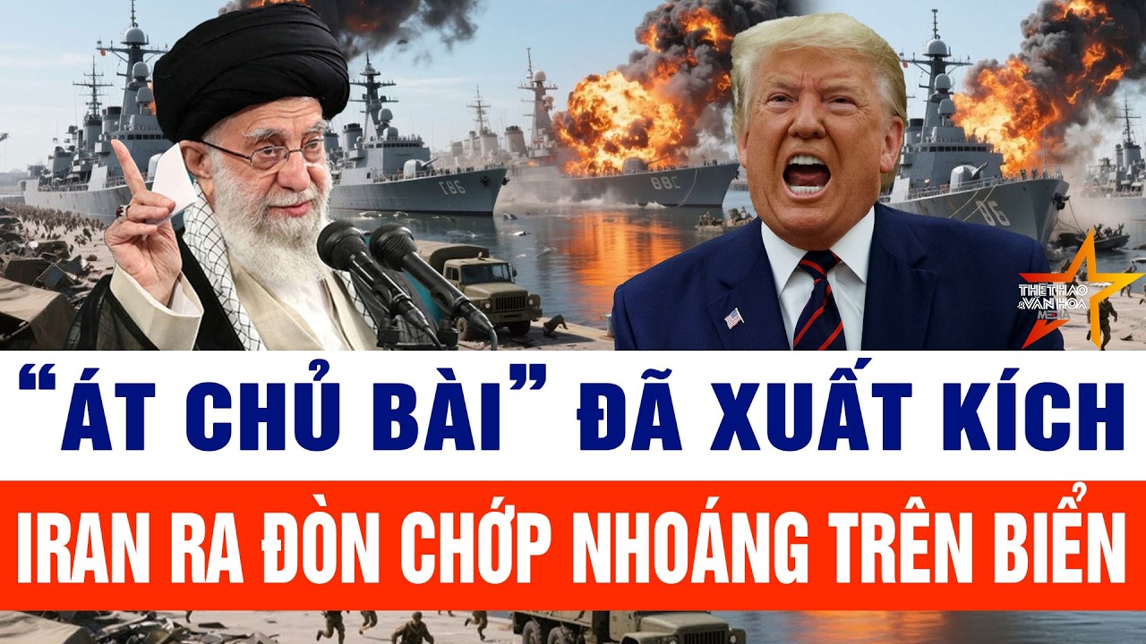 Tin thế giới : “Át chủ bài” đã xuất kích, Iran ra đòn chớp nhoáng trên biển