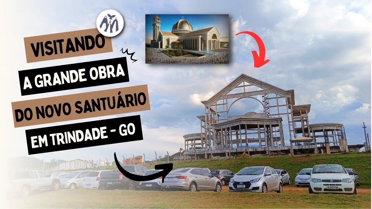 VISITANDO A OBRA DO NOVO SANTUÁRIO BASÍLICA DO DIVINO PAI ETERNO EM TRINDADE - *com o tema da festa*