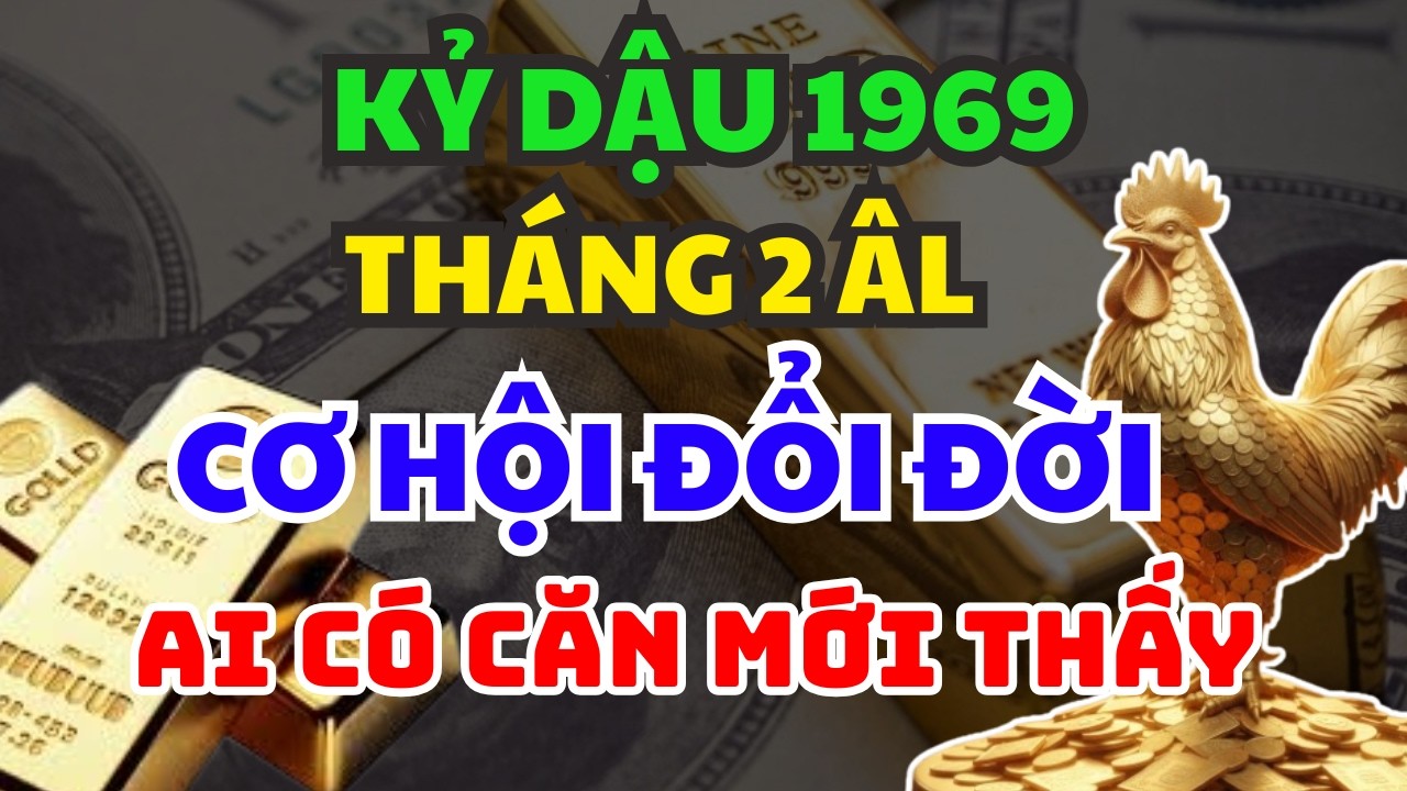CHỈ AI ĐỦ CĂN MỚI THẤY: Cơ Hội Đổi Đời Tuổi KỶ DẬU 1969 Tháng 2 Âm Lịch – 3 Bước Ngoặt Bí Ẩn