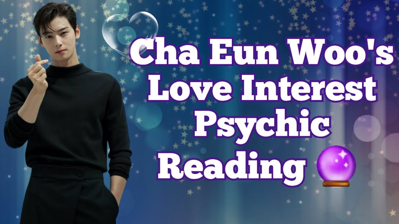 Cha Eun Woo's Love Interest Tarot Intuitive Reading 🔮 🪶 🪽 🪄 ✨ 🧿 🌌 🩷 🦉