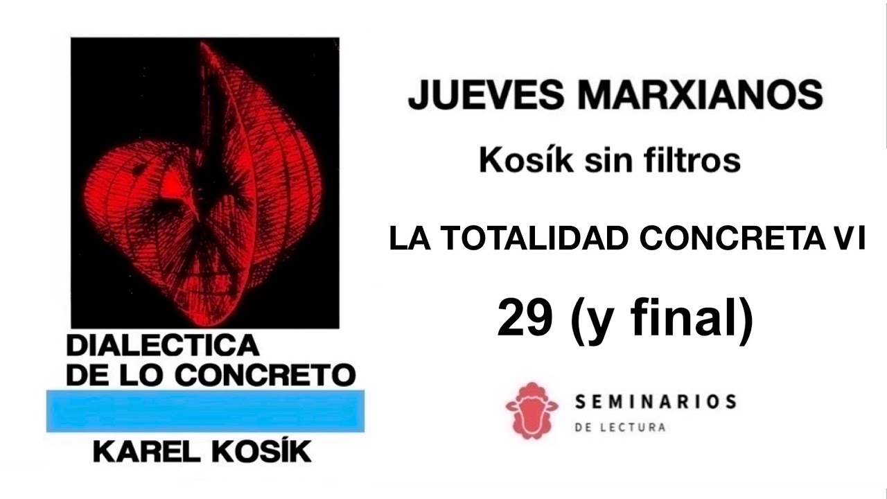 JUEVES MARXIANOS 1 - 29 KOSIK sin filtros - LA TOTALIDAD CONCRETA VI (FINAL) (20251211)