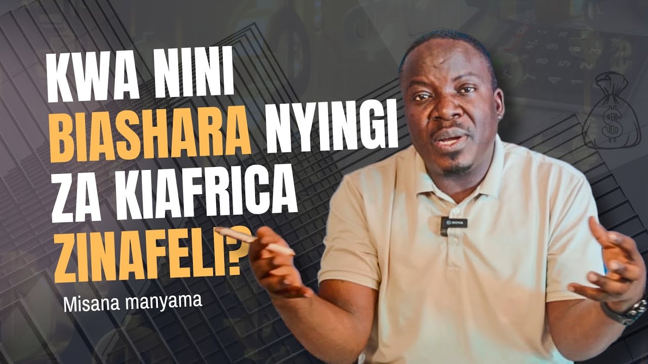Kwa nini Biashara nyingi za KiafriKa Zinafeli? MBINU ZINAZOTUMIKA [Sehemu ya PILI] - Misana Manyama