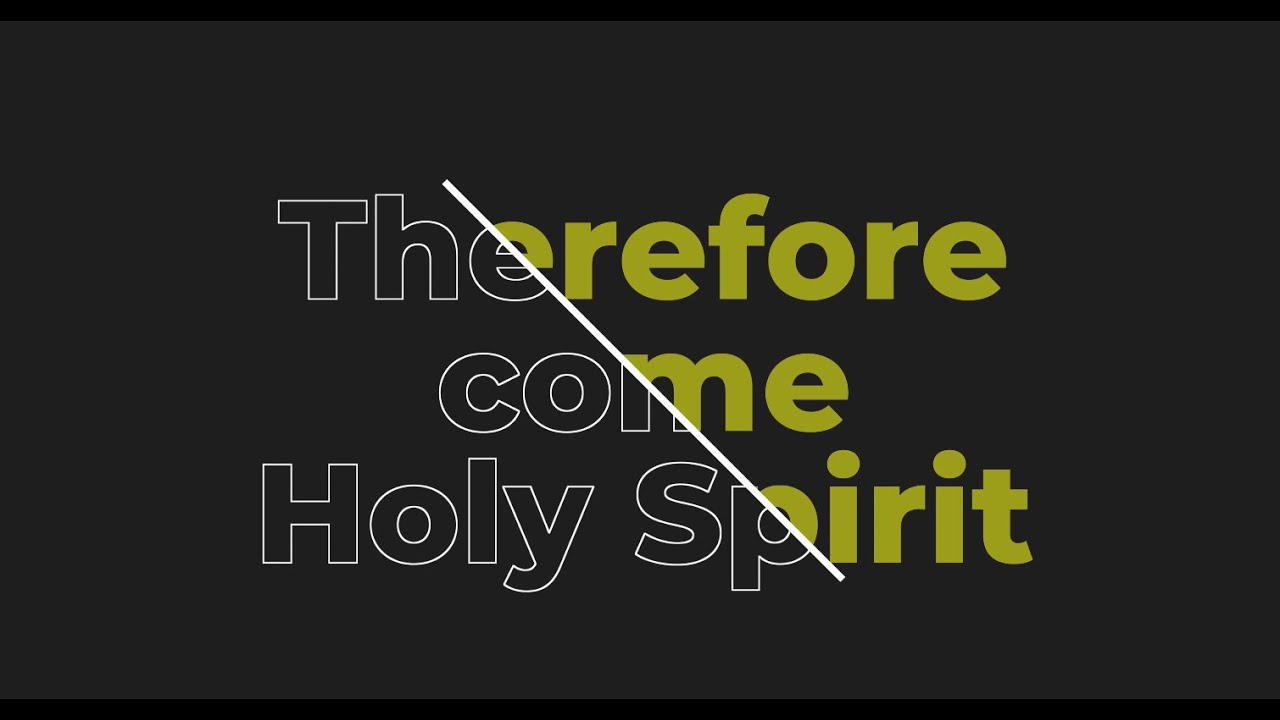 Therefore Come Holy Spirit