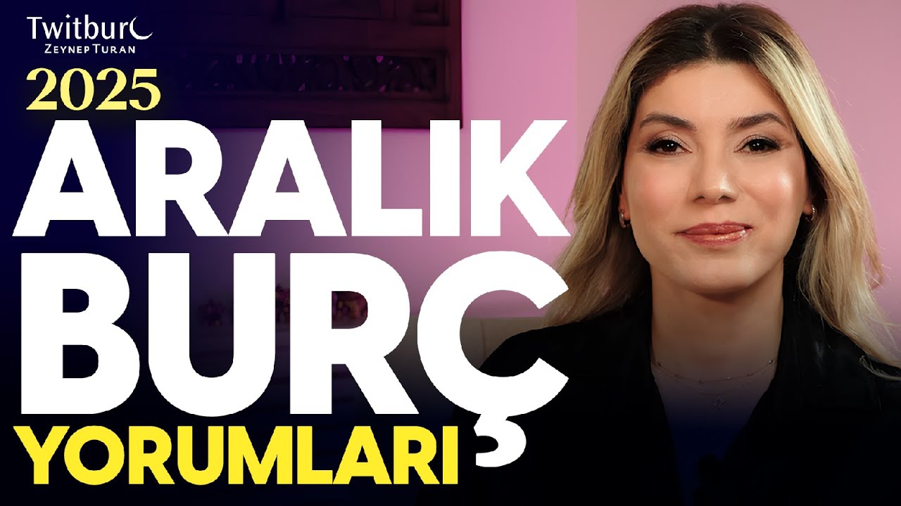 2025'e Veda, 2026'ya Hazırlık: Aralık Ayı Bur&ccedil; Yorumları | ZEYNEP TURAN TWİTBURC