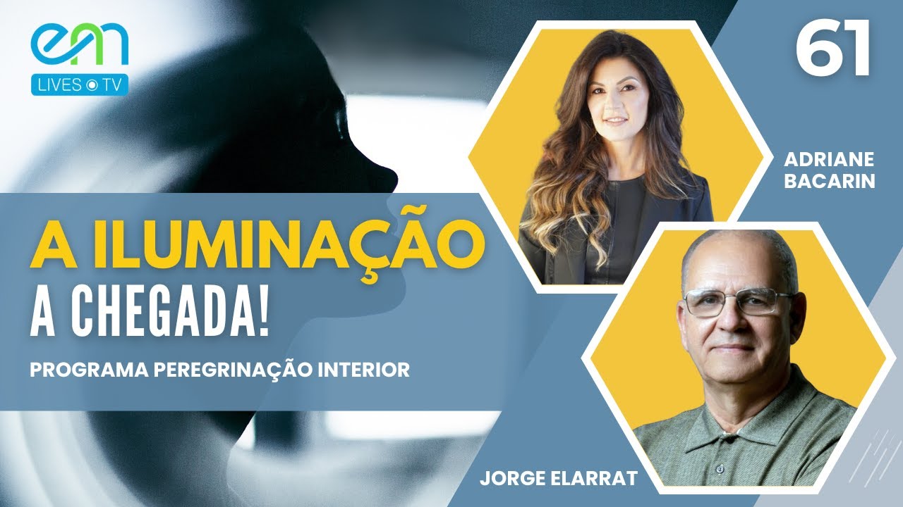 PEREGRINAÇÃO INTERIOR #61 | A ILUMINAÇÃO | Adriane Bacarin e Jorge Elarrat | EM Lives TV