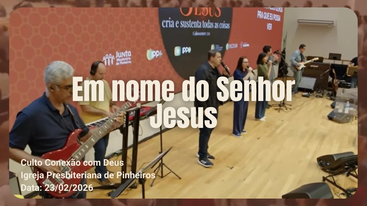 Em nome do Senhor Jesus | Conexão com Deus | Igreja Presbiteriana de Pinheiros | IPP 23/02/2026
