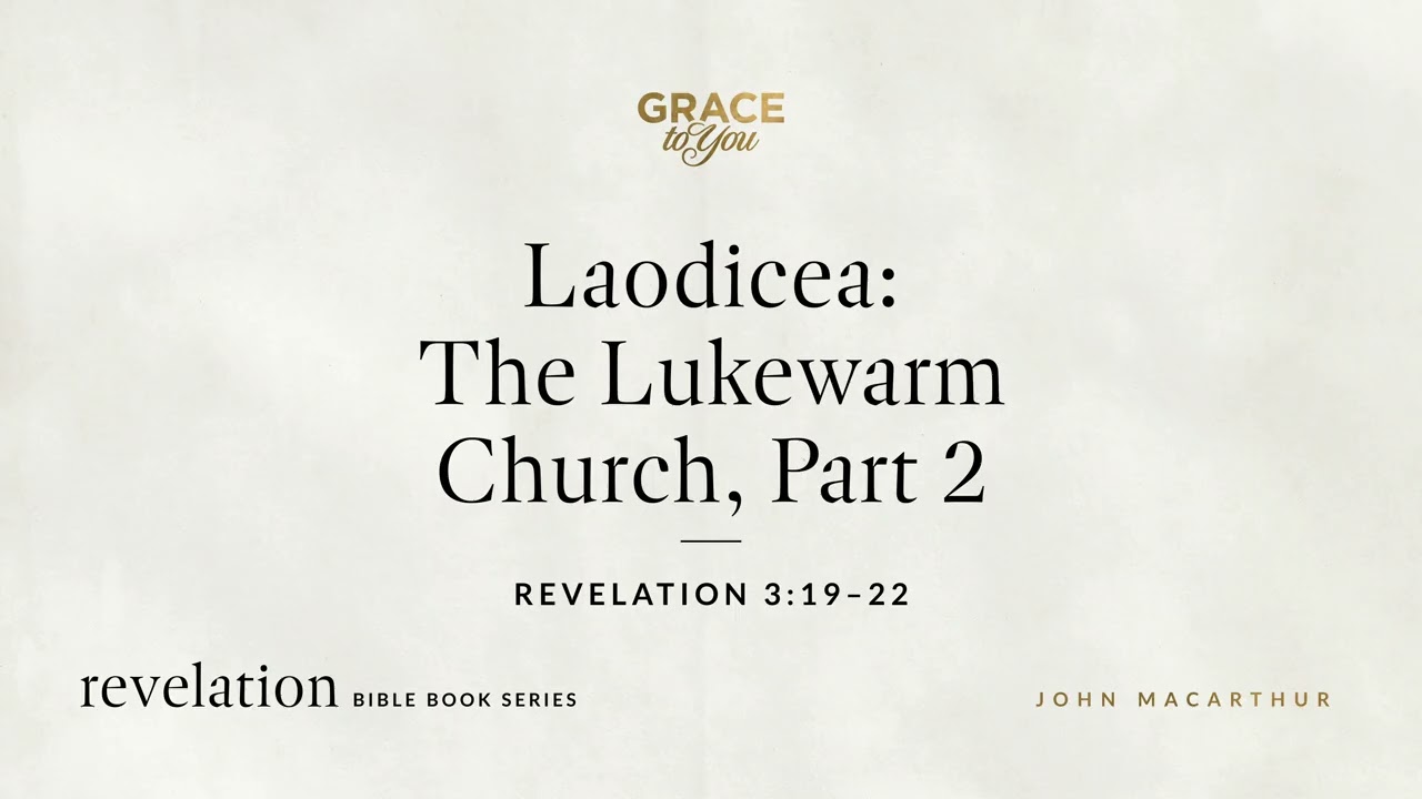 Laodicea: The Lukewarm Church, Part 2 (Revelation 3:19&ndash;22) John MacArthur