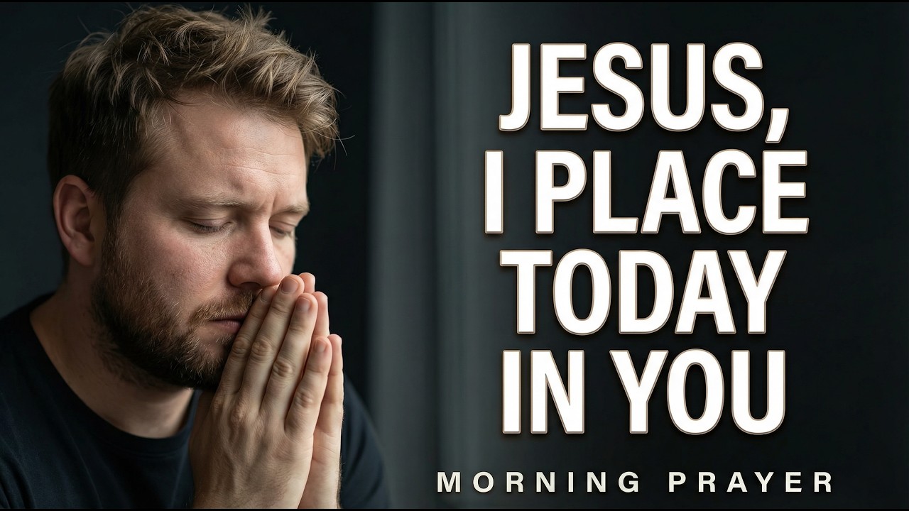 Jesus, I Place Today In Your Hands - Morning Prayer