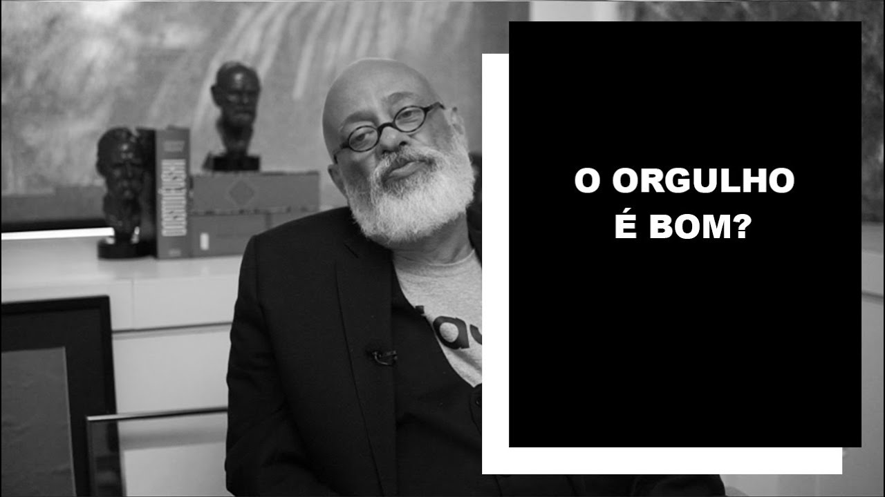 O orgulho é bom? - Luiz Felipe Pondé