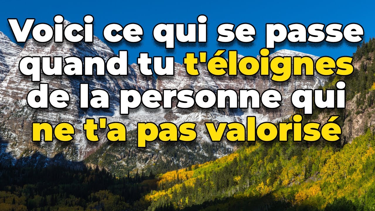Voici ce qui se passe quand tu t'éloignes de celui/celle qui ne t'a pas valorisé
