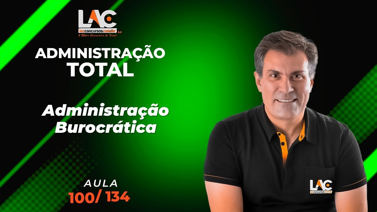Administração Total - Administração Burocrática [100/134]
