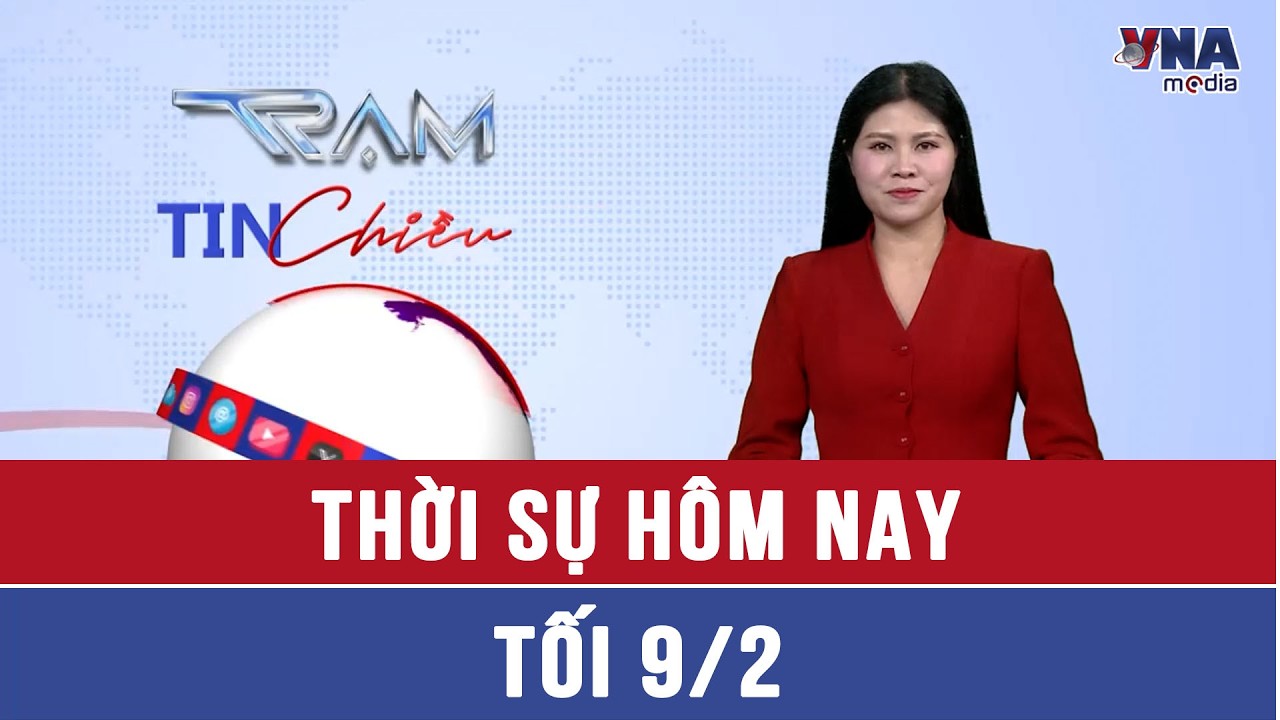🔴 THỜI SỰ NGÀY 9/2 | Tin tức 24h mới nhất hôm nay - VNAMedia