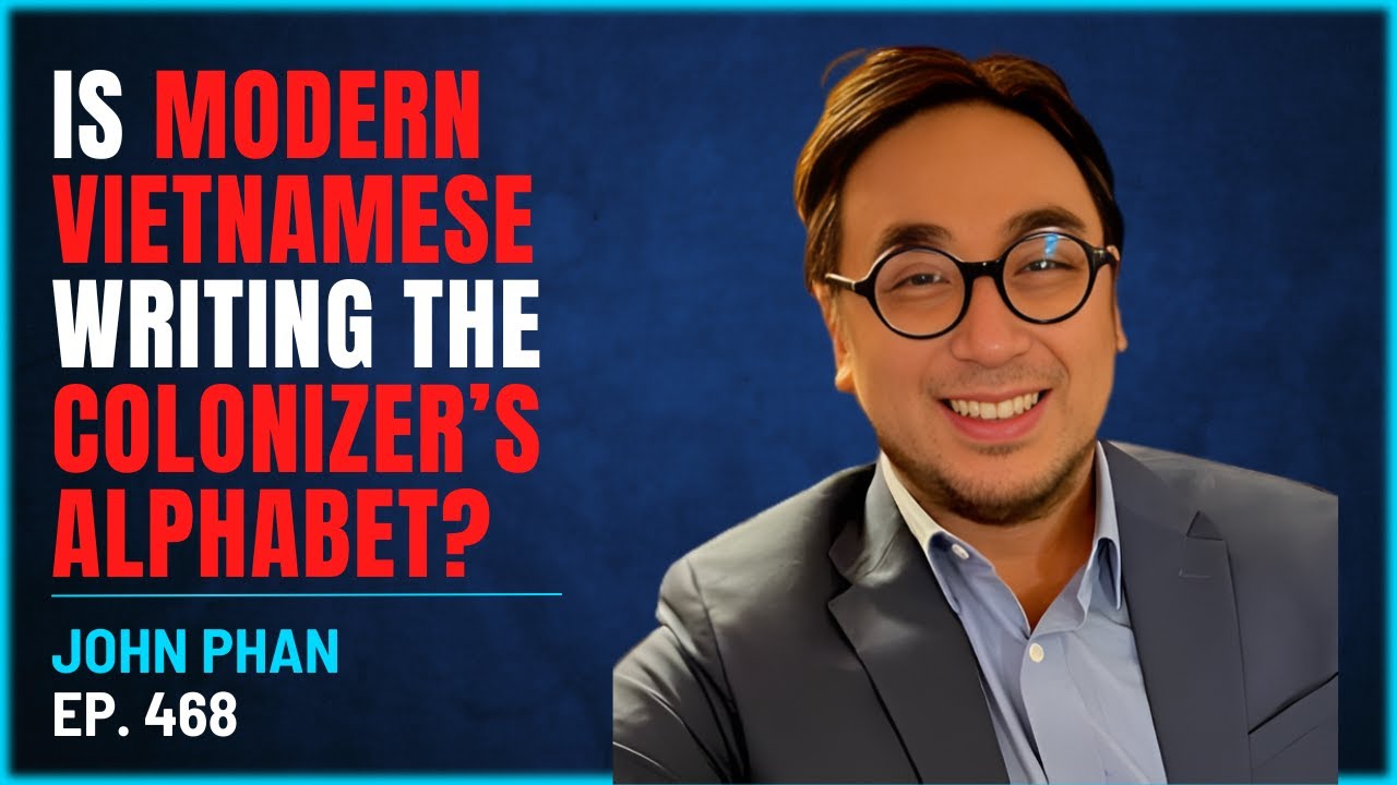 468 - Is Modern Vietnamese Writing the Colonizer’s Alphabet? Viet Origins with Professor John Phan