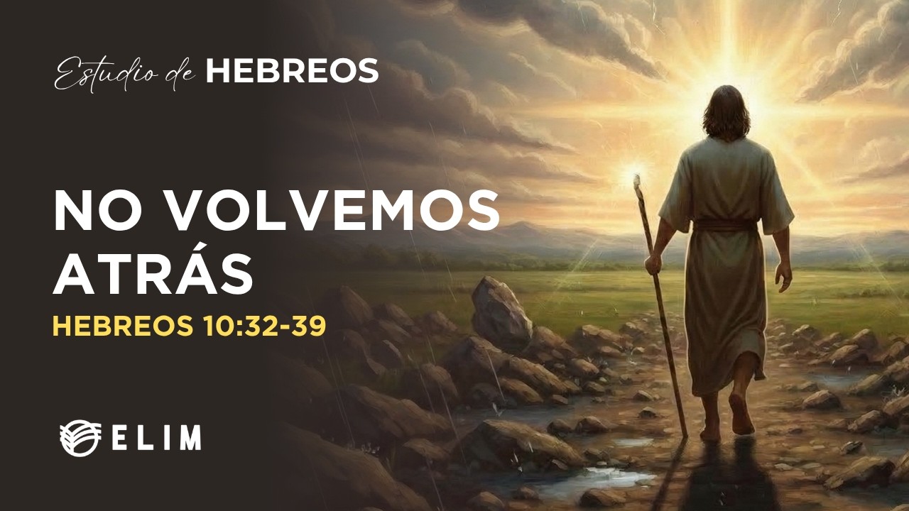 No volvemos atrás | Hebreos 10:32-39 | Estudio Bíblico