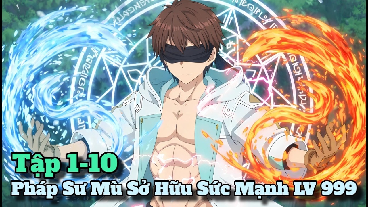Tuy Anh Mù Nhưng Lại Sở Hữu 999 Loại Ma Pháp Cực Bá Tập 1-10 | Tóm Tắt Anime