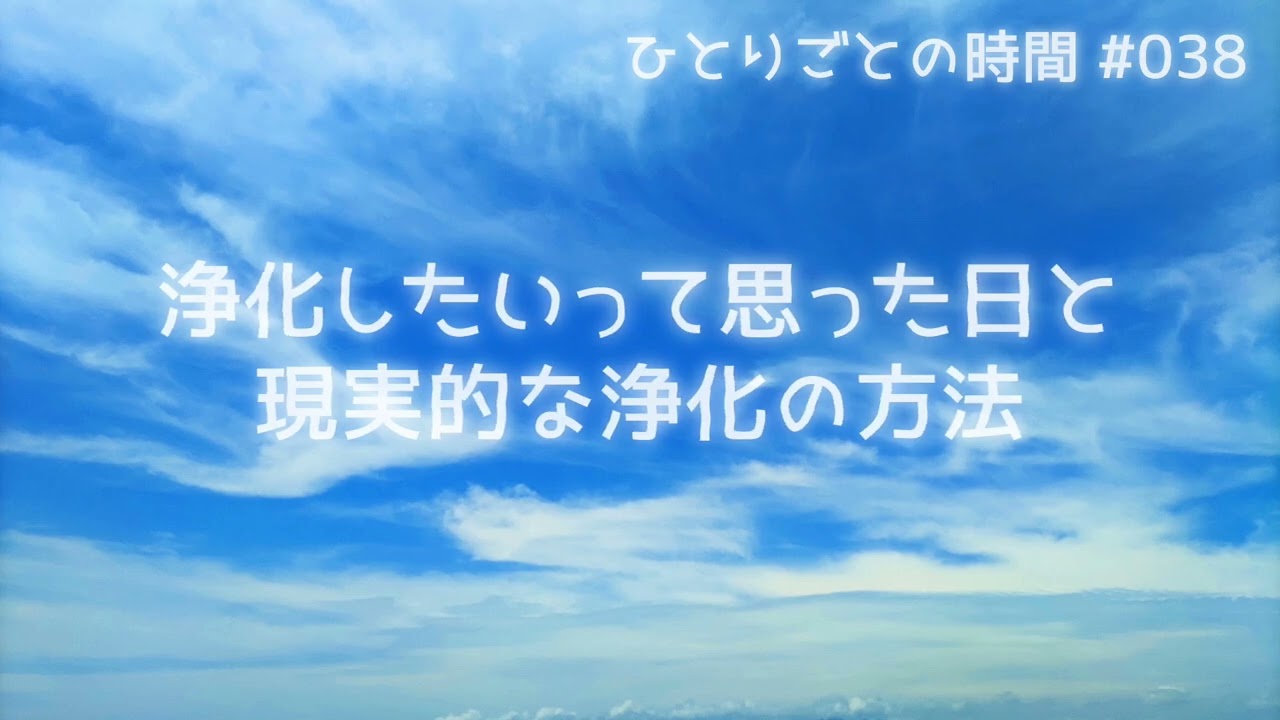 ひとりごとの時間 #038 ｜ 浄化したいって思った日と現実的な浄化の方法