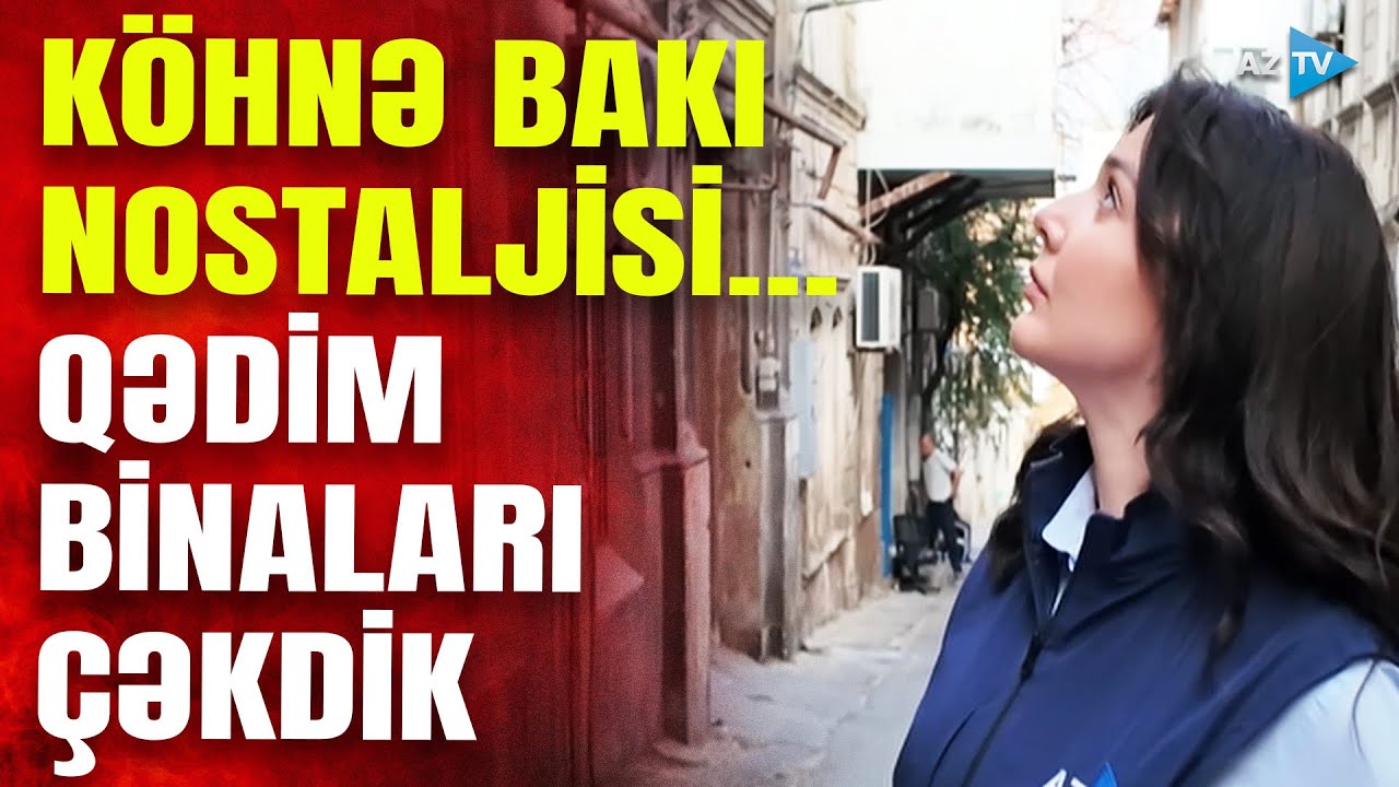 Köhnə Bakının ŞEDEVR BİNALARI – AzTV bayırşəhərin əsas abidələrini çəkdi