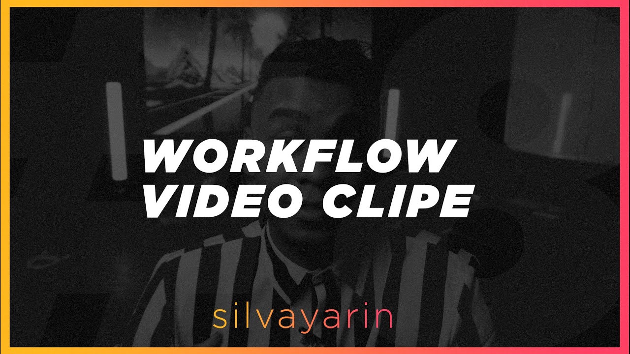 Como editar V&iacute;deo Clipes + Workflow de Edi&ccedil;&atilde;o | Silva Yarin #08