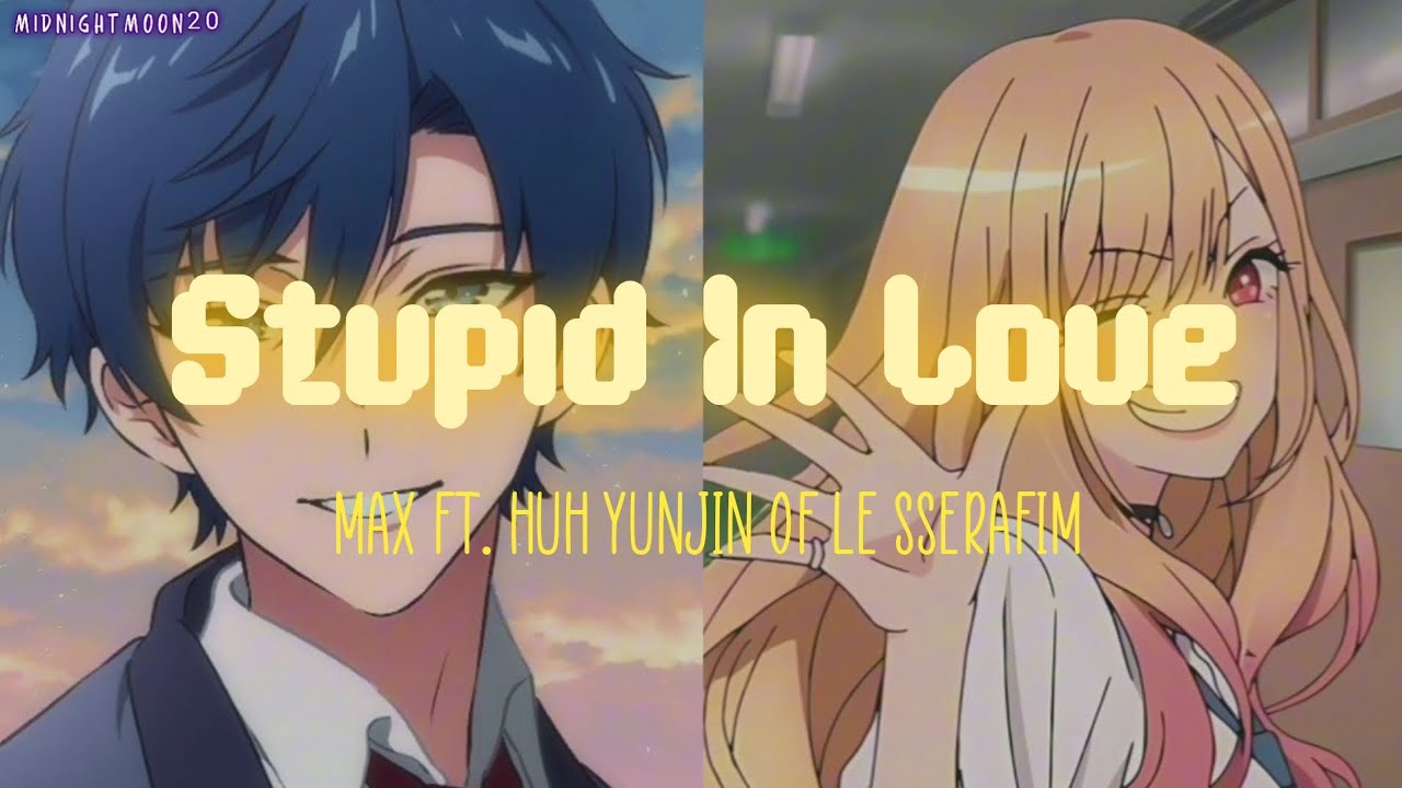 『Nightcore』Stupid In Love - MAX ft. Huh Yunjin of Le Sserafim (lyrics)