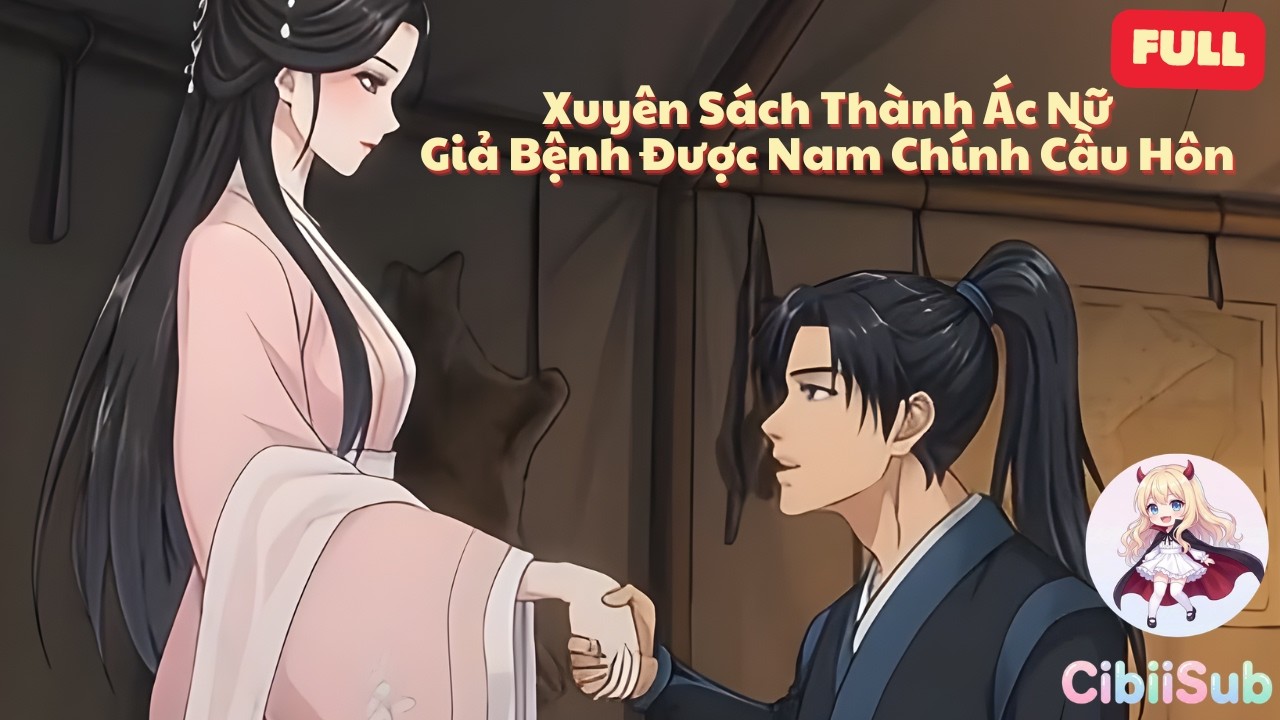 [Full] Xuyên Sách Thành Ác Nữ: Giả Bệnh Để Sống Sót Nhưng Lại Được Nam Chính Cầu Hôn | CibiiSub