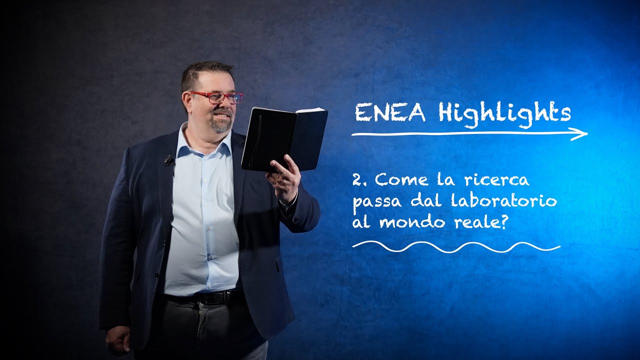 ENEA Highlights  2 - Come la ricerca passa dal laboratorio al mondo reale
