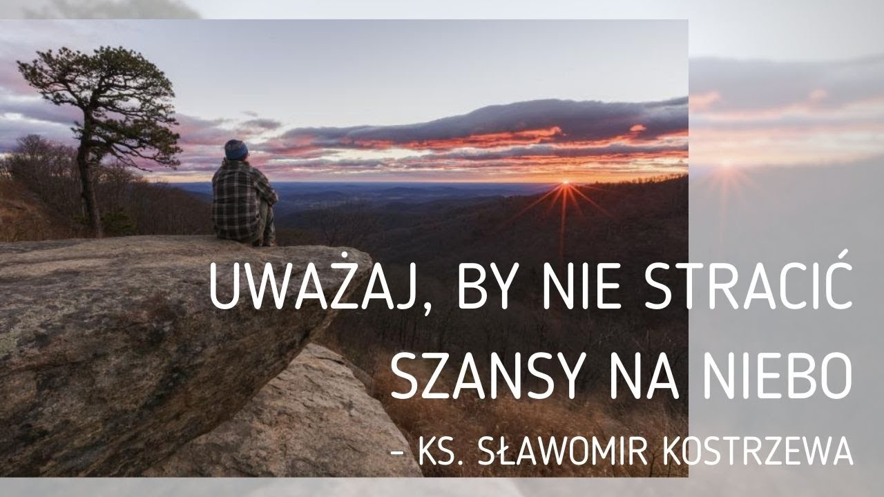 Uważaj, by nie stracić szansy na niebo - ks. Sławomir Kostrzewa