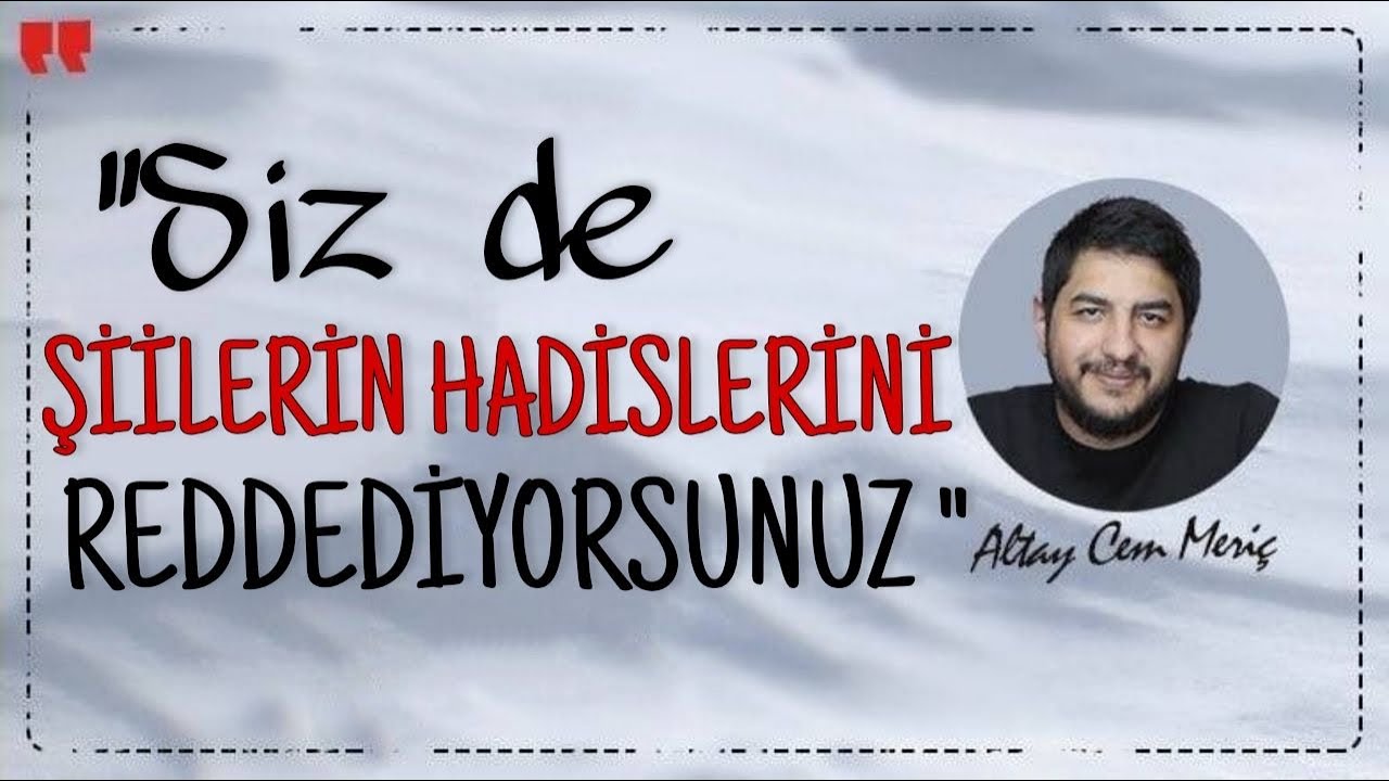 “SİZ DE ŞİİLERİN HADİSLERİNİ KABUL ETMİYORSUNUZ”