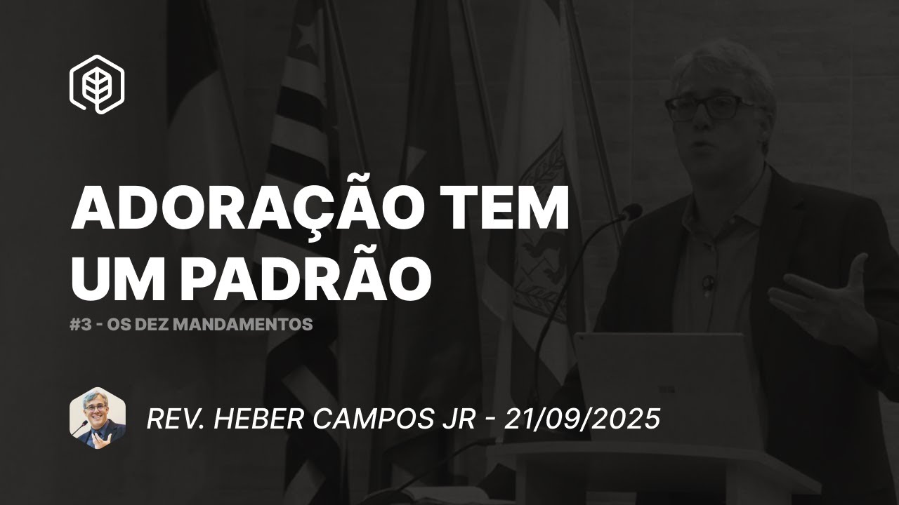 3. Adoração tem um padrão  (Ex 20:4-6) - Rev. Heber Campos Jr | 21/09/2025