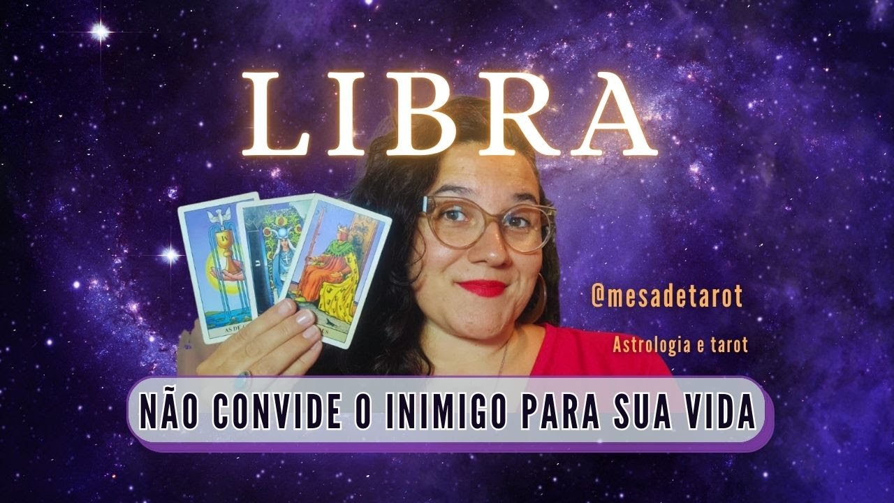 LIBRA O INIMIGO ESTÁ MAIS PERTO DO QUE VOCÊ IMAGINA