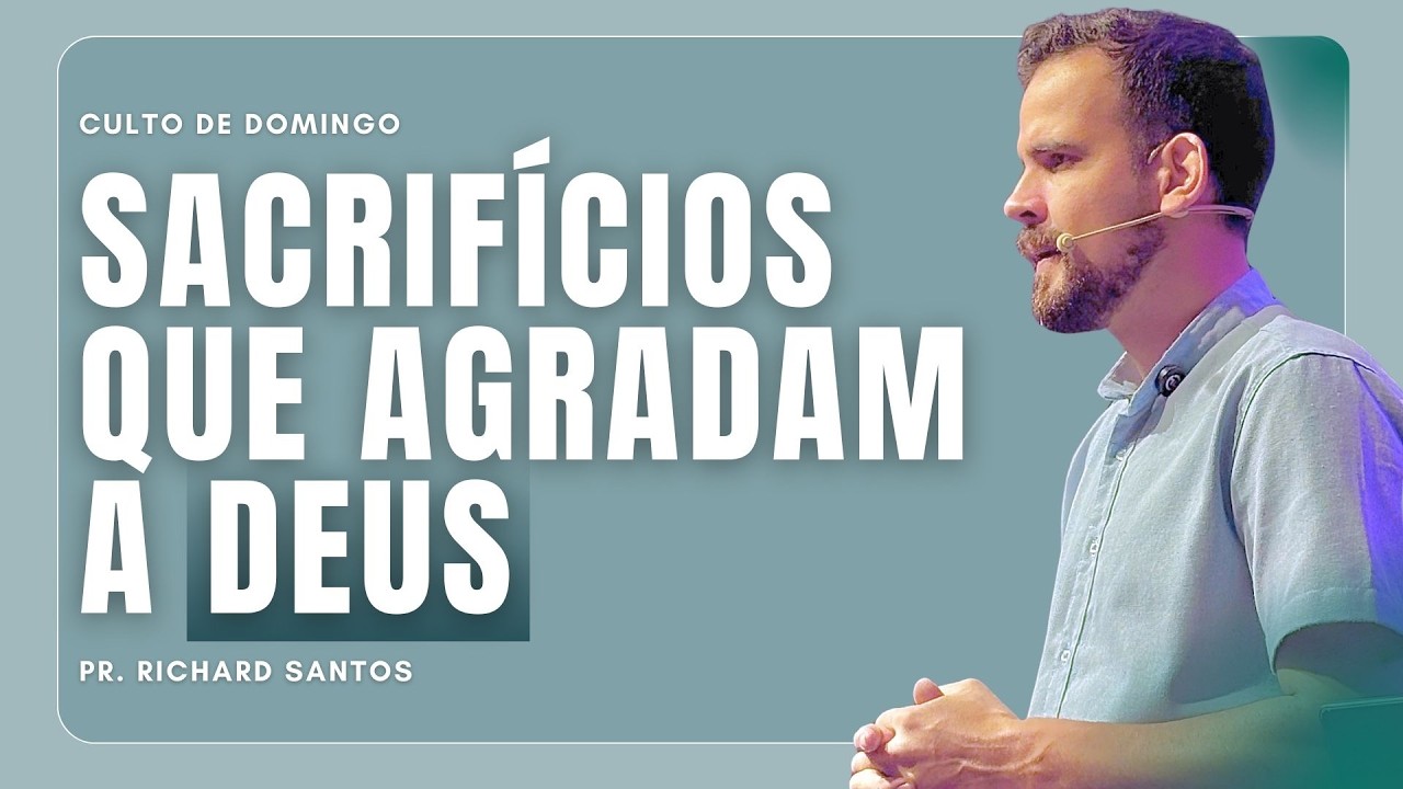 Sacrifícios que Agradam a Deus | Richard Santos