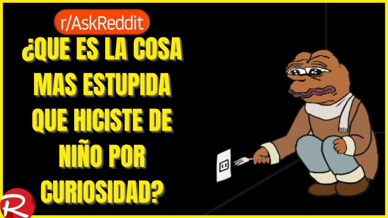 ¿Qué es la cosa mas estúpida que hiciste de niño por curiosidad? Reddit español, posts de Reddit.