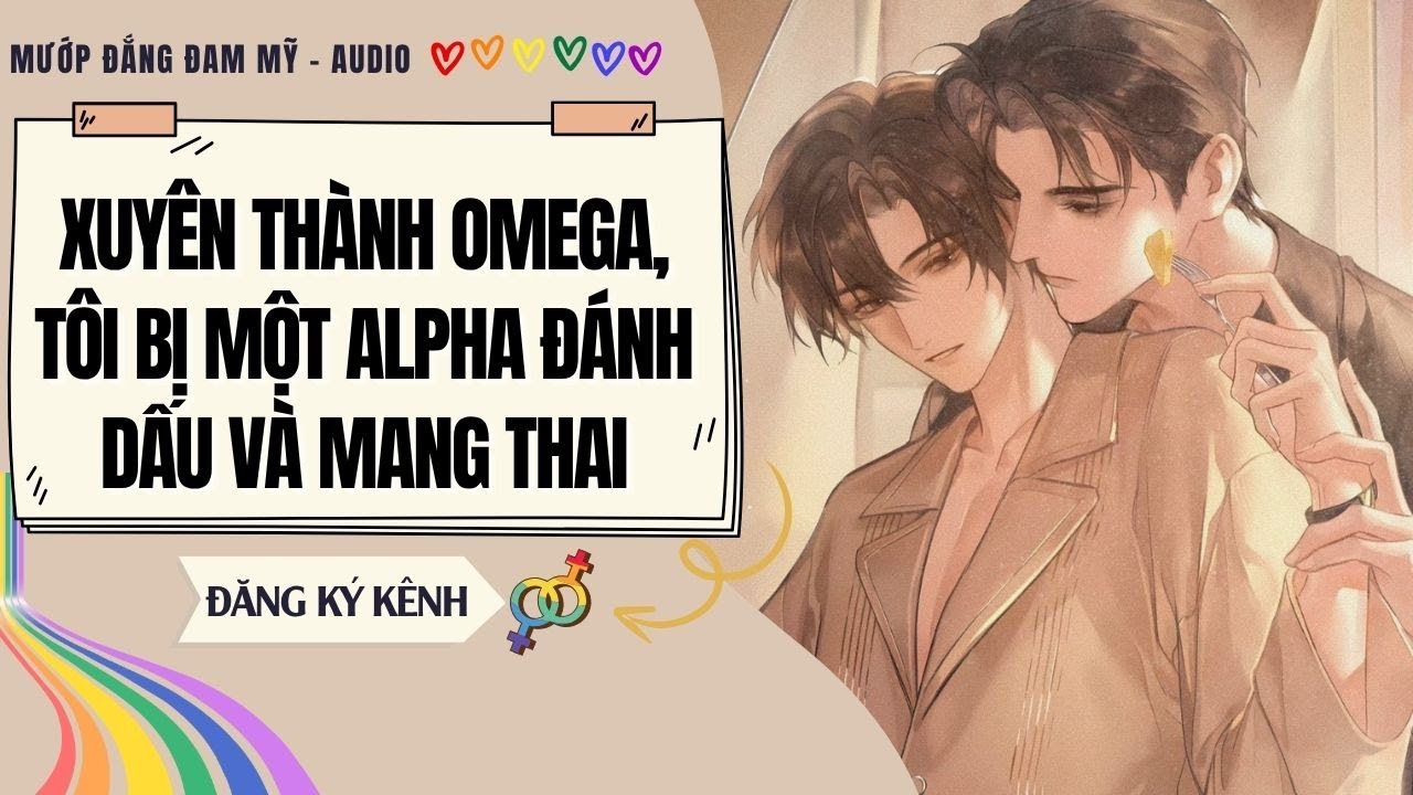 [Truyện Đam Mỹ] XUYÊN THÀNH OMEGA, TÔI BỊ MỘT ALPHA ĐÁNH DẤU VÀ MANG THA*I | MƯỚP ĐẮNG ĐAM MỸ