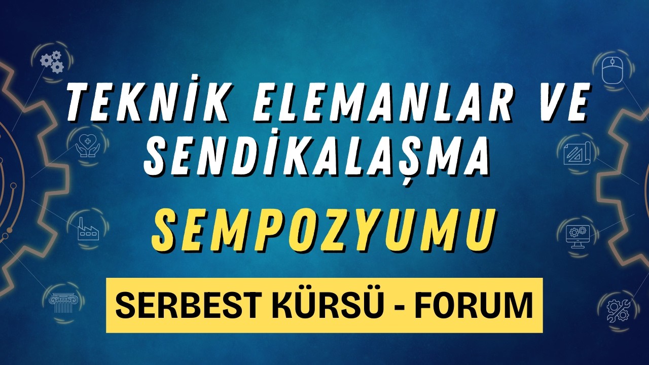 Teknik Elemanlar ve Sendikalaşma Semzpozyumu | Forum ve Serbest Kürsü
