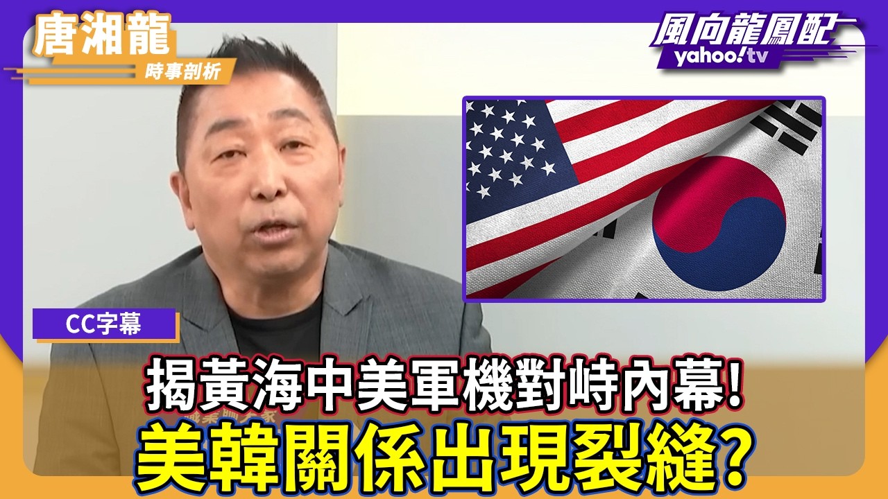 唐湘龍揭黃海中美軍機對峙內幕！美韓關係出現裂縫？中國春晚用機器人制霸 重新站回領先地位！【#風向龍鳳配】｜CC字幕