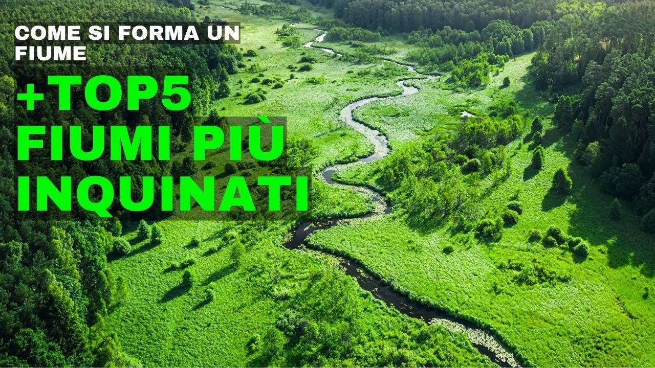 Come si forma un fiume e Top 5 fiumi più inquinati