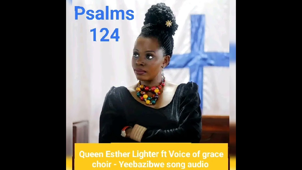 Yeebazibwe (Psalms 124) by Queen Esther Lighter ft Voice of grace choir.