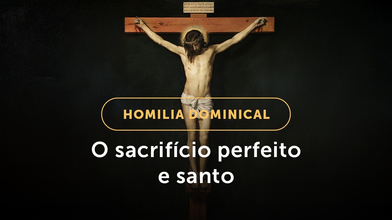Homilia Dominical | O sacrif&iacute;cio perfeito e santo (Dom. de Ramos e da Paix&atilde;o do Senhor - 29/03/26)
