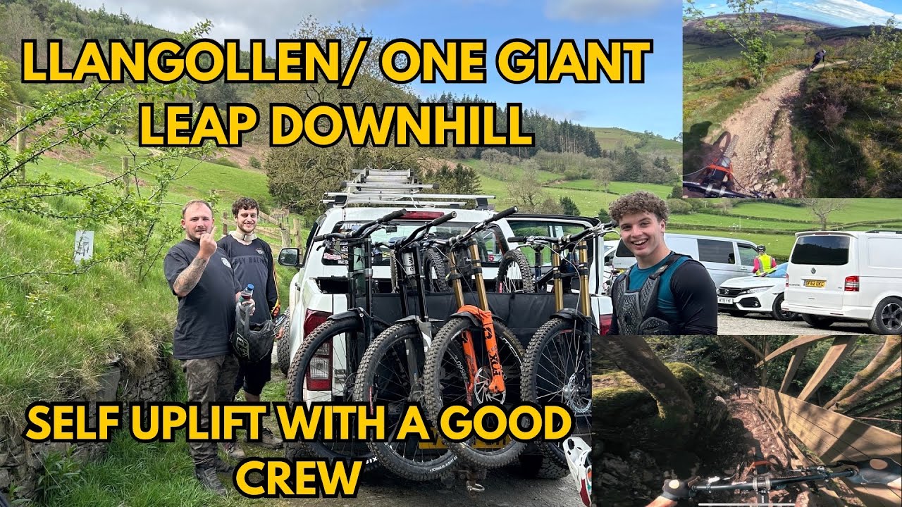 Llangollen/one giant leap downhill uplifts With a good crew