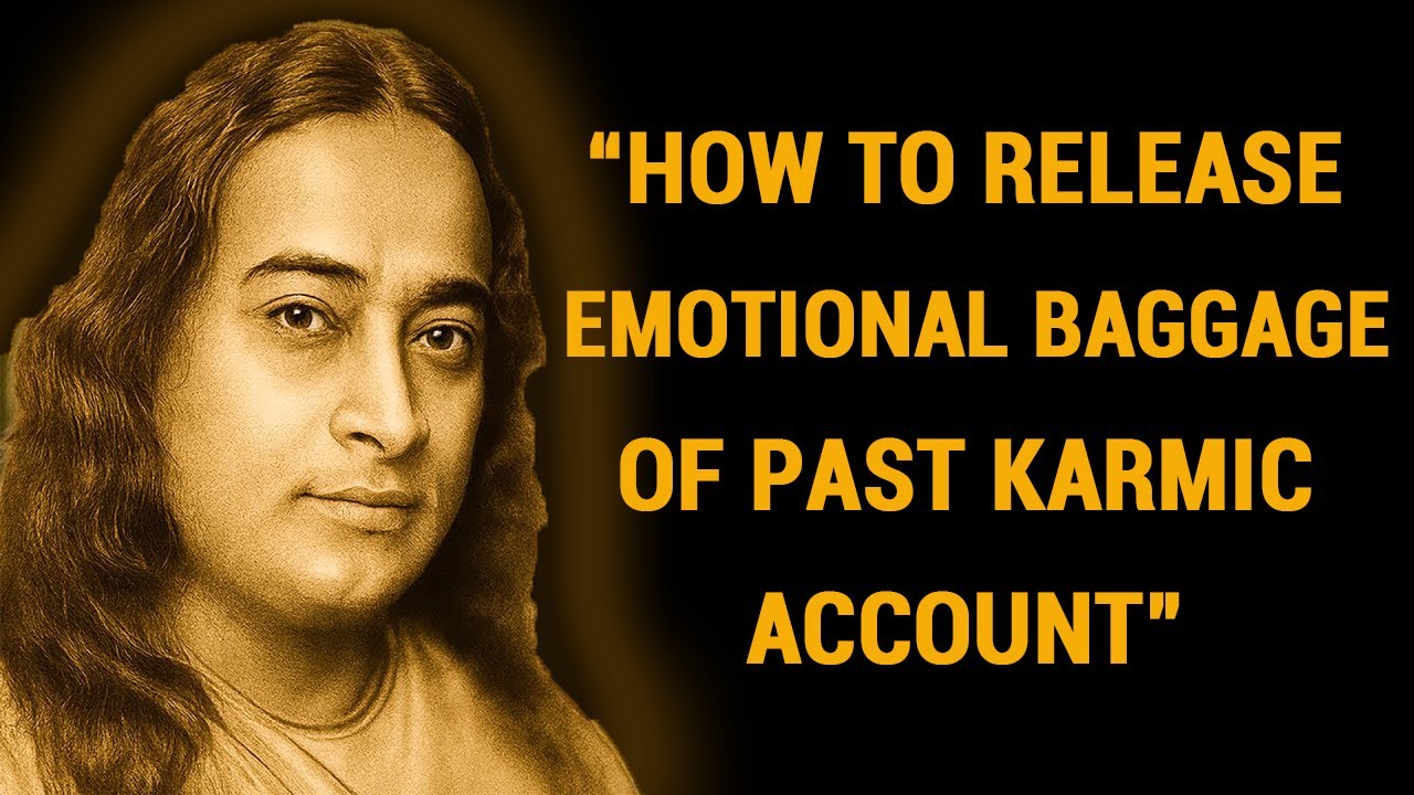 How To Release Emotional Baggage Of Past Karmic Account - Wisdom From Paramahansa Yogananda