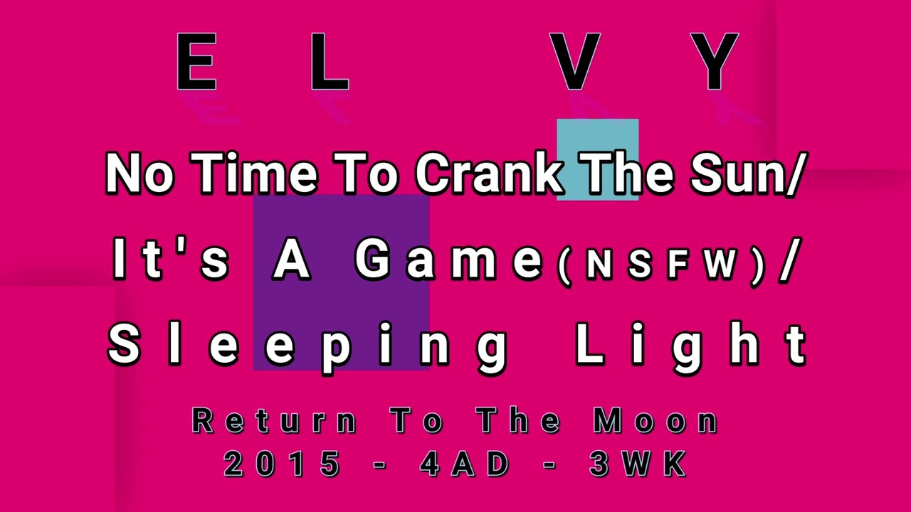 EL VY-No Time To Crank The Sun/It's A Game (NSFW)/Sleeping Light