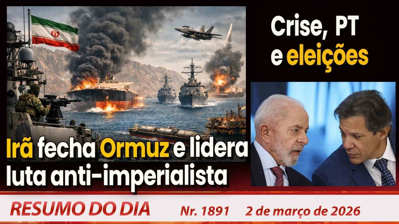 Irã fecha Ormuz e lidera luta anti-imperialista. PT e eleições - Resumo do Dia n° 1891 - 2/3/26