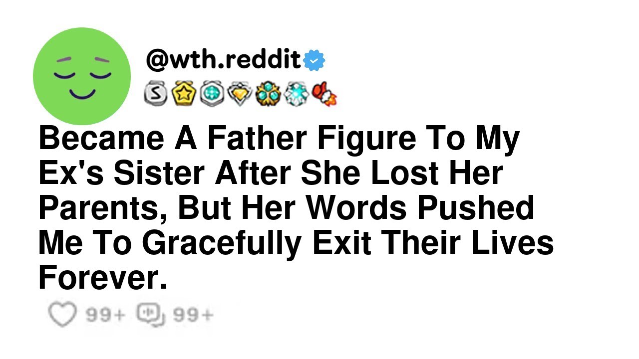 Became A Father Figure To My Ex's Sister After She Lost Her Parents, But Her Words Pushed Me To G...
