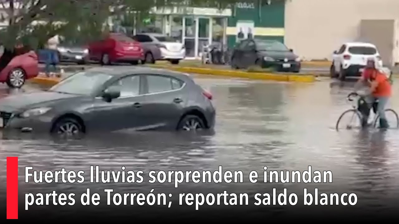 Fuertes lluvias sorprenden e inundan partes de Torreón; reportan saldo blanco