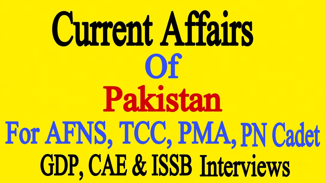 Current Affairs For AFNS, PMA L/C, PN Cadet, GDP, CAE, AD & ISSB Interviews | Current Affairs of Pak