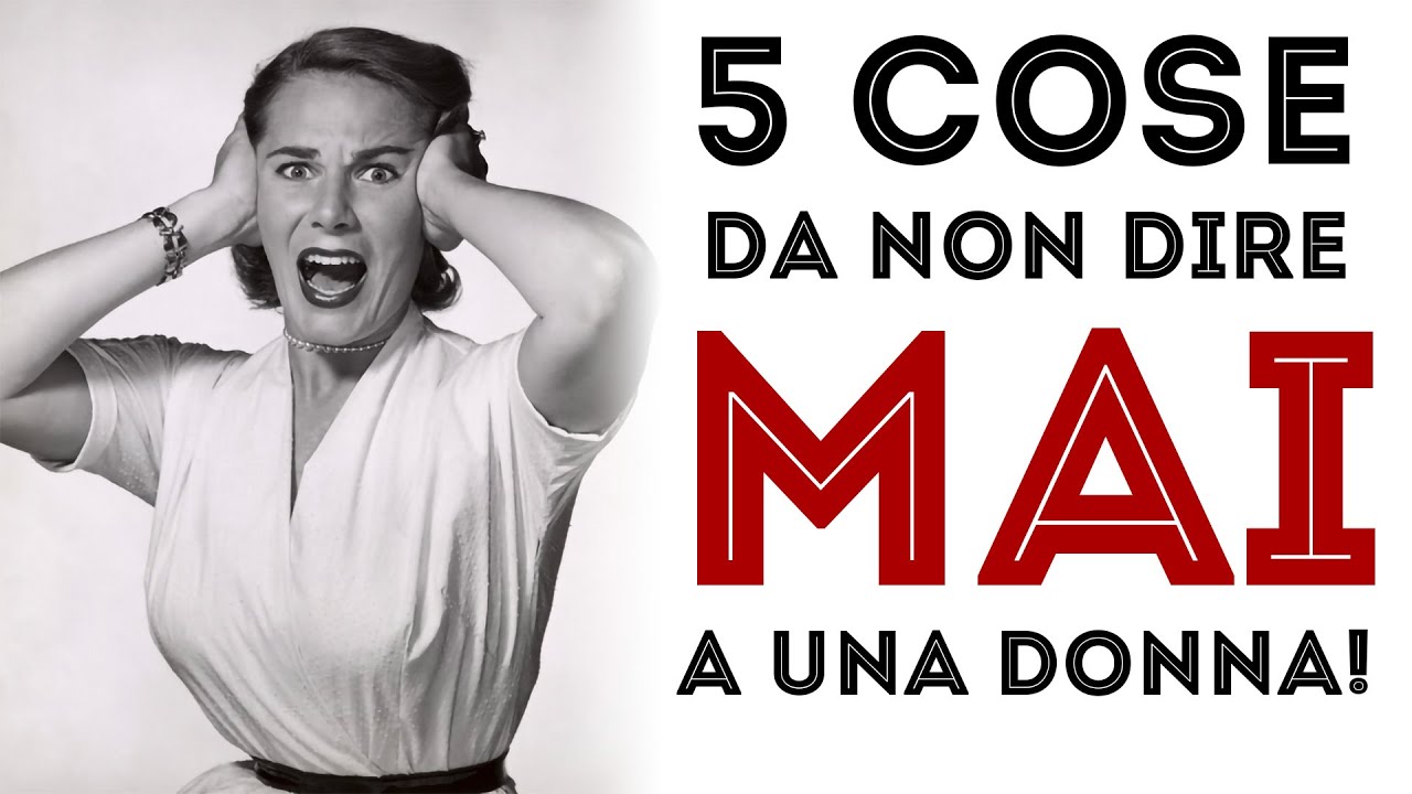 5 cose da NON DIRE mai a una donna!