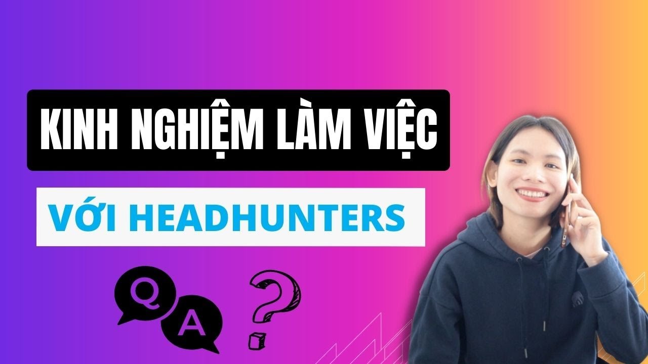 Kinh nghiệm làm việc với các công ty săn đầu người _ Agency tuyển dụng