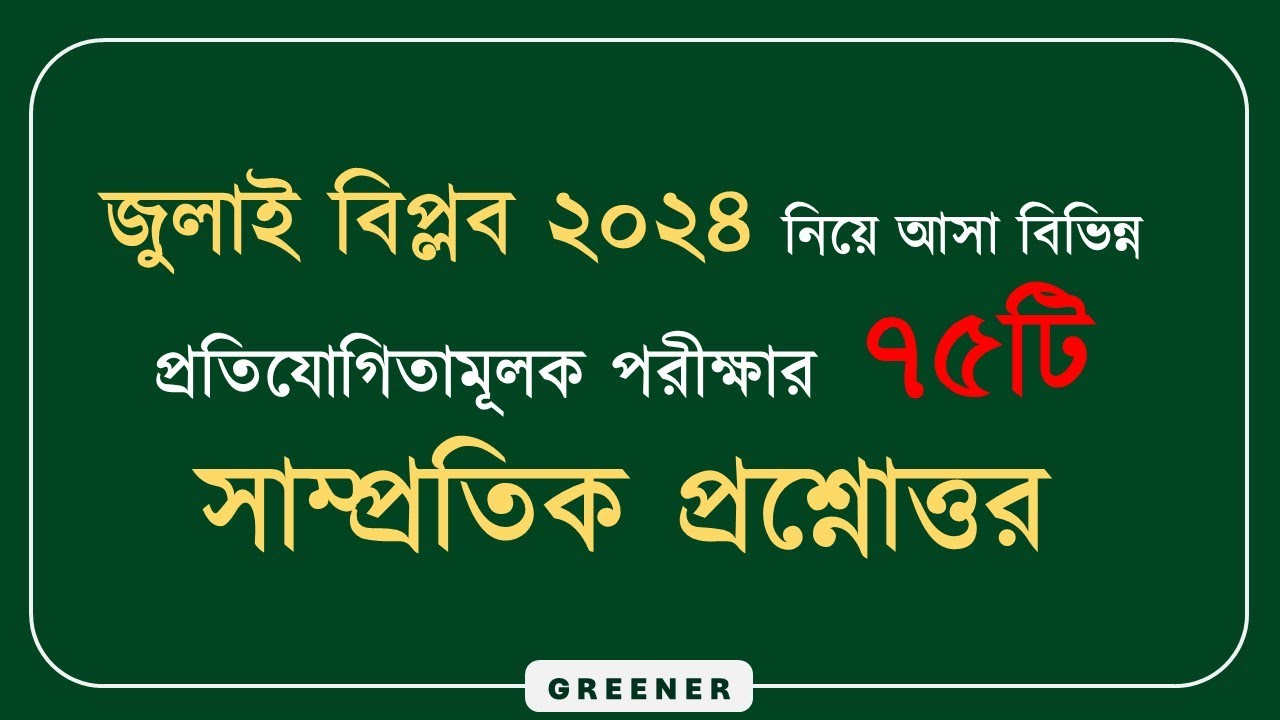 জুলাই বিপ্লব ২০২৪ নিয়ে আসা বিভিন্ন প্রতিযোগিতামূলক পরীক্ষার ৭৫ টি সাম্প্রতিক প্রশ্নোত্তর