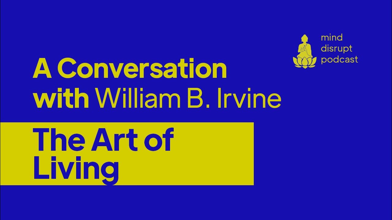 Mind Disrupt Podcast | The Art of Living- William B. Irvine